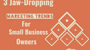 3 Jaw-Dropping Marketing Trends for Small Business Owners
